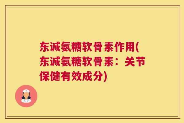 东诚氨糖软骨素作用(东诚氨糖软骨素：关节保健有效成分)