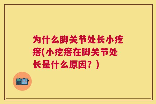 为什么脚关节处长小疙瘩(小疙瘩在脚关节处长是什么原因？)