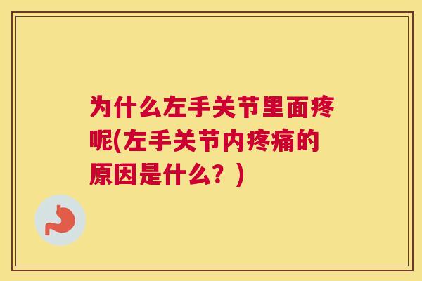 为什么左手关节里面疼呢(左手关节内的原因是什么？)