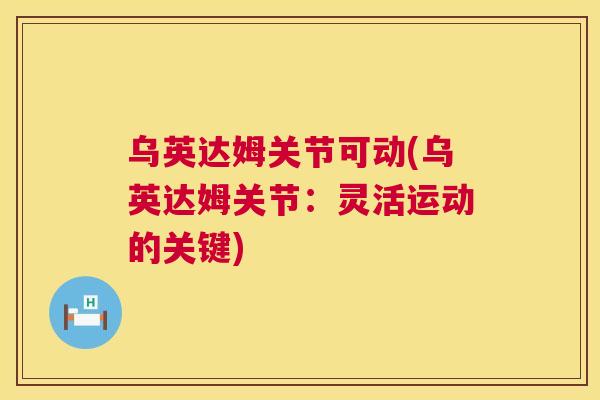 乌英达姆关节可动(乌英达姆关节：灵活运动的关键)