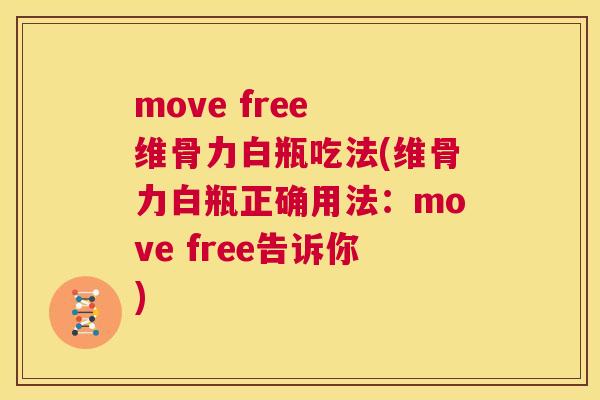 move free 维骨力白瓶吃法(维骨力白瓶正确用法：move free告诉你)