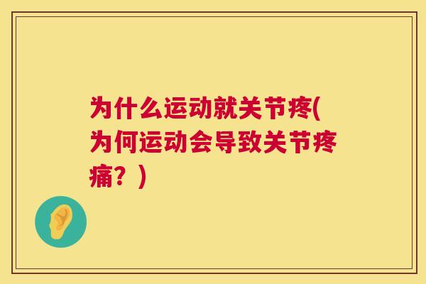 为什么运动就关节疼(为何运动会导致关节疼痛？)