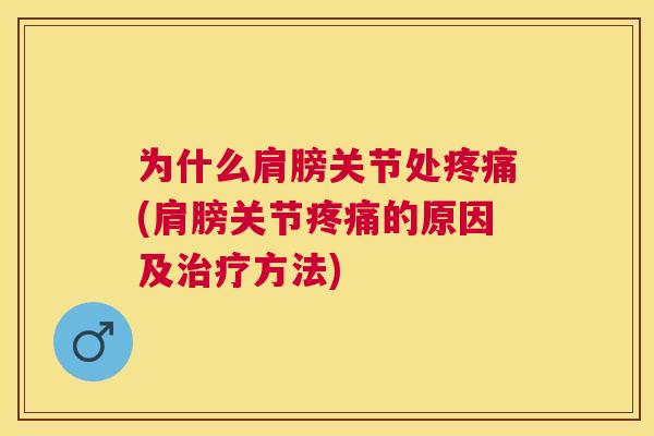 为什么肩膀关节处疼痛(肩膀关节疼痛的原因及治疗方法)
