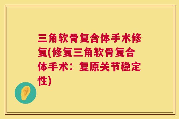 三角软骨复合体手术修复(修复三角软骨复合体手术:复原关节稳定性) 三角软骨复合体手术修复(修复三角软骨复合体手术:复原关节稳定性)