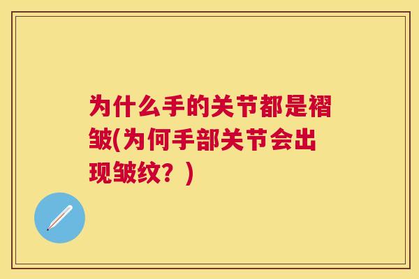 为什么手的关节都是褶皱(为何手部关节会出现皱纹？)