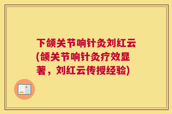 下颌关节响针灸刘红云(颌关节响针灸疗效显著，刘红云传授经验)