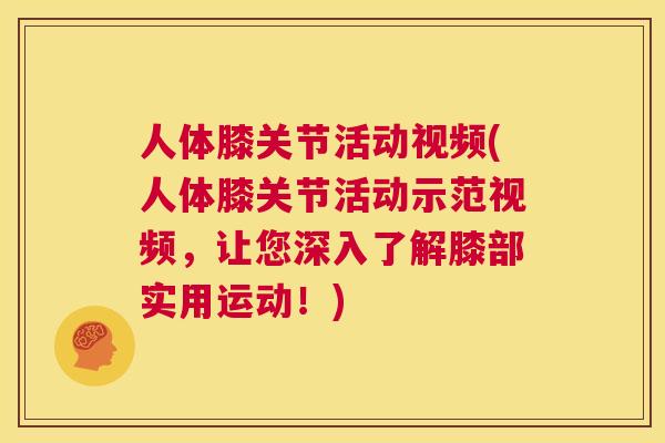 人体膝关节活动视频(人体膝关节活动示范视频，让您深入了解膝部实用运动！)