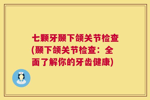 七颗牙颞下颌关节检查(颞下颌关节检查：全面了解你的牙齿健康)