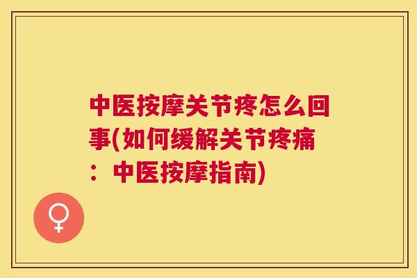 中医按摩关节疼怎么回事(如何缓解关节疼痛：中医按摩指南)