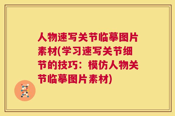 人物速写关节临摹图片素材(学习速写关节细节的技巧：模仿人物关节临摹图片素材)