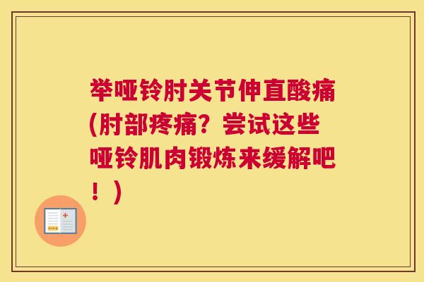 举哑铃肘关节伸直酸痛(肘部？尝试这些哑铃肌肉锻炼来缓解吧！)