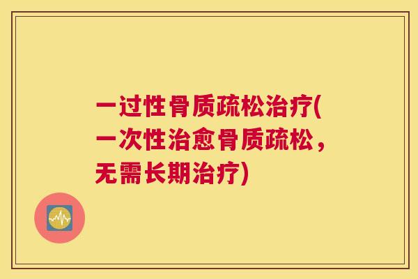 一过性(一次性愈，无需长期)
