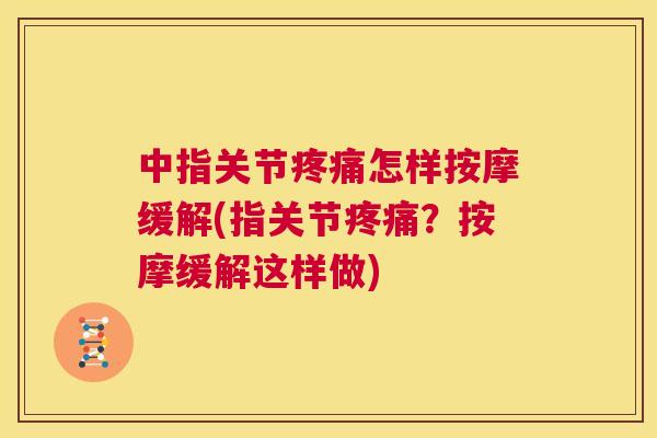 中指关节怎样按摩缓解(指关节？按摩缓解这样做)