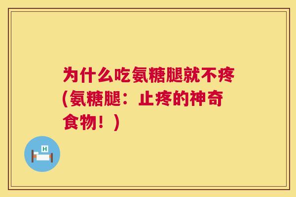 为什么吃氨糖腿就不疼(氨糖腿：止疼的神奇食物！)