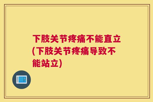 下肢关节不能直立(下肢关节导致不能站立)
