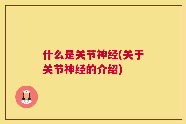 什么是关节(关于关节的介绍) 什么是关节(关于关节的介绍)
