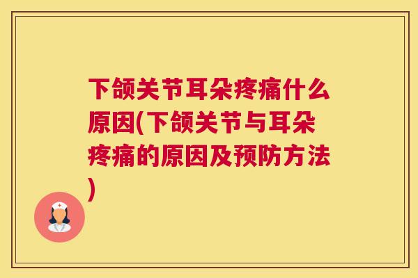 下颌关节耳朵疼痛什么原因(下颌关节与耳朵疼痛的原因及预防方法)