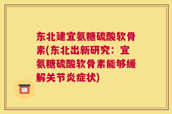 东北建宜氨糖硫酸软骨素(东北出新研究：宜氨糖硫酸软骨素能够缓解关节炎症状)
