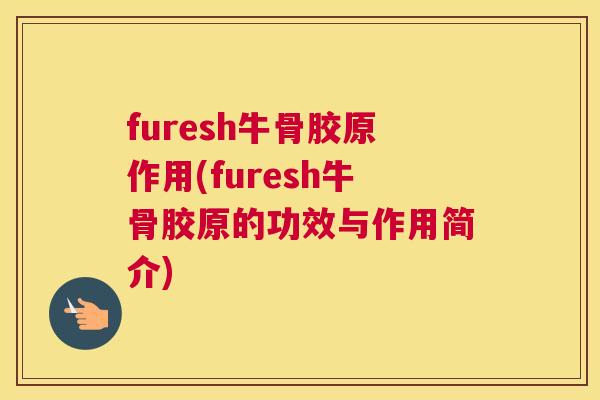 furesh牛骨胶原作用(furesh牛骨胶原的功效与作用简介)