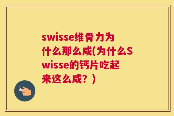 swisse维骨力为什么那么咸(为什么Swisse的钙片吃起来这么咸？)
