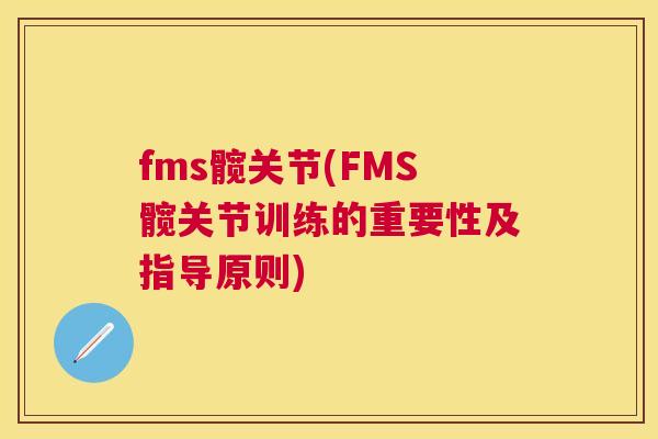 fms髋关节(FMS髋关节训练的重要性及指导原则)