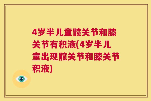 4岁半儿童髋关节和膝关节有积液(4岁半儿童出现髋关节和膝关节积液)