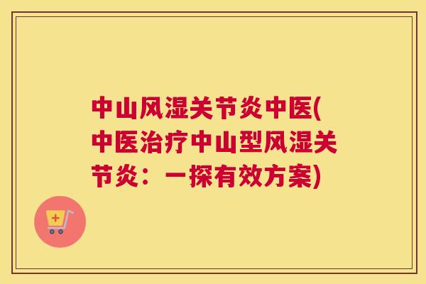 中山风湿关节炎中医(中医治疗中山型风湿关节炎：一探有效方案)