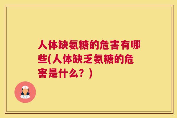 人体缺氨糖的危害有哪些(人体缺乏氨糖的危害是什么？)