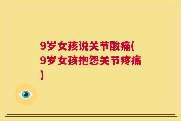9岁女孩说关节酸痛(9岁女孩抱怨关节疼痛)