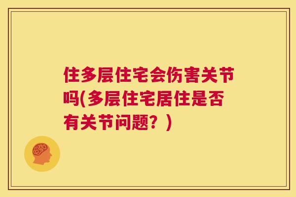 住多层住宅会伤害关节吗(多层住宅居住是否有关节问题？)