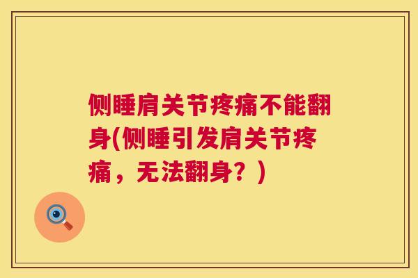 侧睡肩关节疼痛不能翻身(侧睡引发肩关节疼痛,无法翻身?)