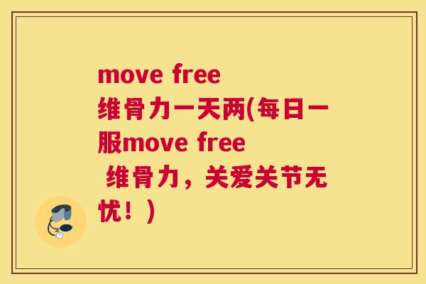 move free 维骨力一天两(每日一服move free 维骨力，关爱关节无忧！)