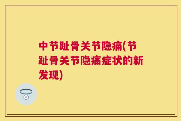 中节趾骨关节隐痛(节趾骨关节隐痛症状的新发现)