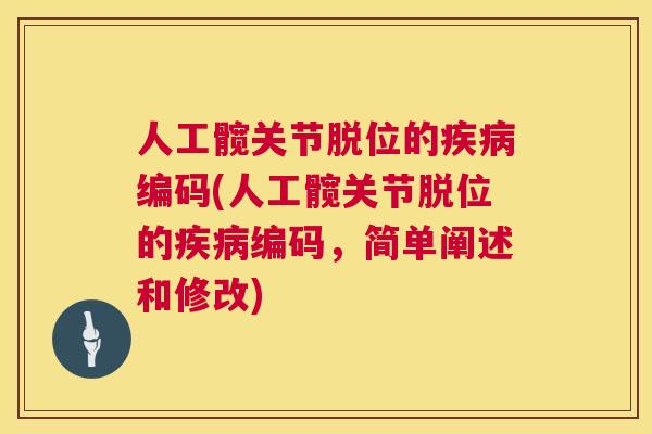 人工髋关节脱位的疾病编码(人工髋关节脱位的疾病编码，简单阐述和修改)