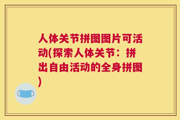 人体关节拼图图片可活动(探索人体关节：拼出自由活动的全身拼图)