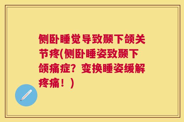 侧卧睡觉导致颞下颌关节疼(侧卧睡姿致颞下颌痛症？变换睡姿缓解！)