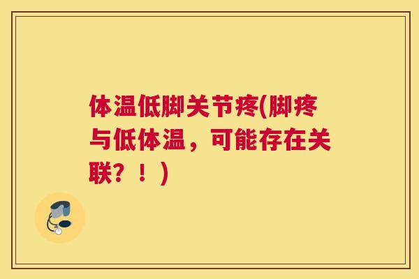 体温低脚关节疼(脚疼与低体温，可能存在关联？！)