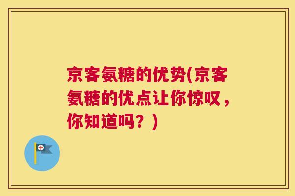 京客氨糖的优势(京客氨糖的优点让你惊叹，你知道吗？)