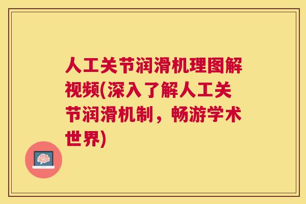 人工关节润滑机理图解视频(深入了解人工关节润滑机制,畅游学术世界) 人工关节润滑机理图解视频(深入了解人工关节润滑机制,畅游学术世界)