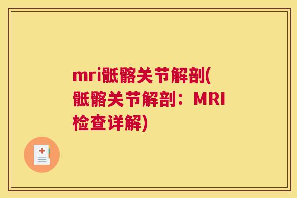 mri骶髂关节解剖(骶髂关节解剖:MRI检查详解) mri骶髂关节解剖(骶髂关节解剖:MRI检查详解)