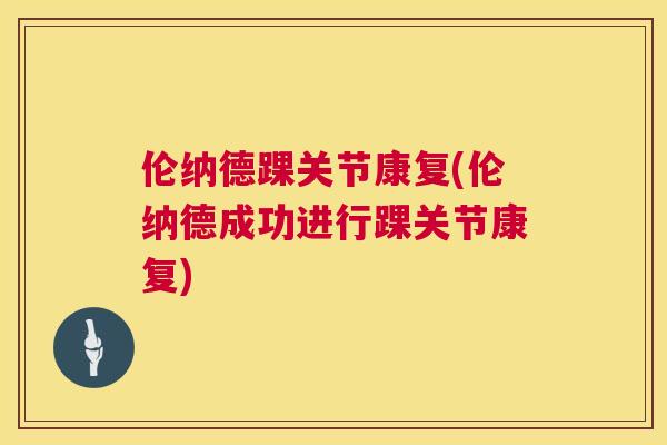 伦纳德踝关节康复(伦纳德成功进行踝关节康复)