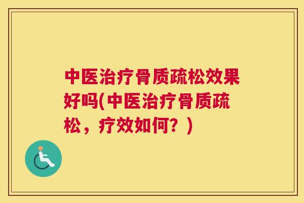 中医治疗骨质疏松效果好吗(中医治疗骨质疏松，疗效如何？)