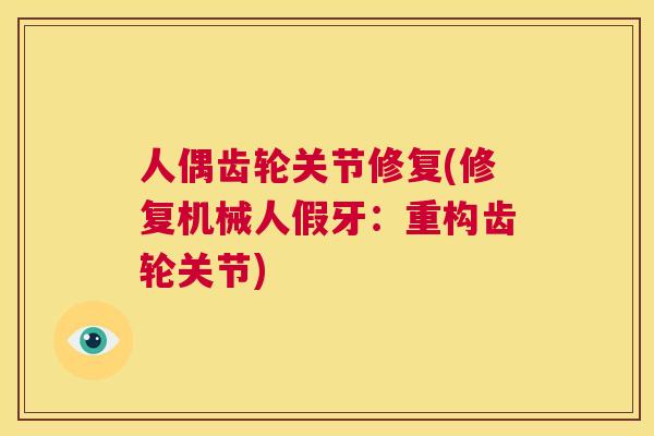 人偶齿轮关节修复(修复机械人假牙：重构齿轮关节)