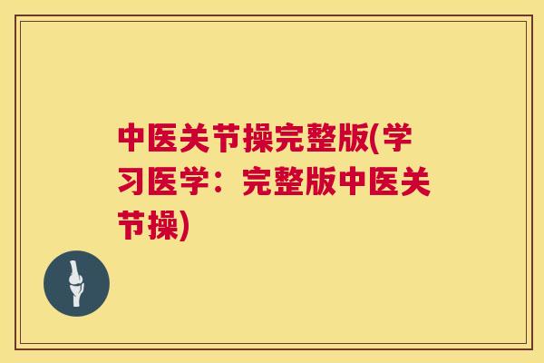 中医关节操完整版(学习医学：完整版中医关节操)