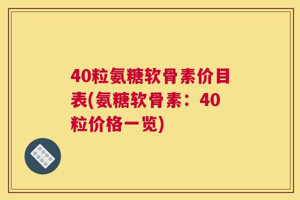 40粒氨糖软骨素价目表(氨糖软骨素：40粒价格一览)
