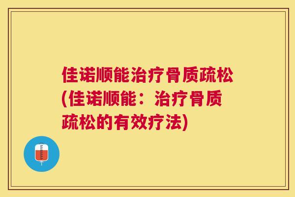 佳诺顺能治疗骨质疏松(佳诺顺能：治疗骨质疏松的有效疗法)