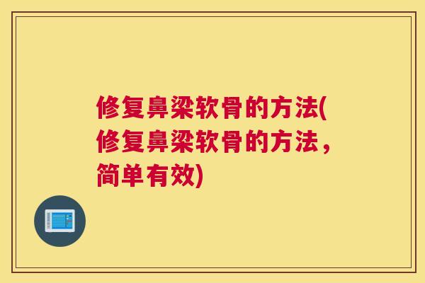 修复鼻梁软骨的方法(修复鼻梁软骨的方法，简单有效)
