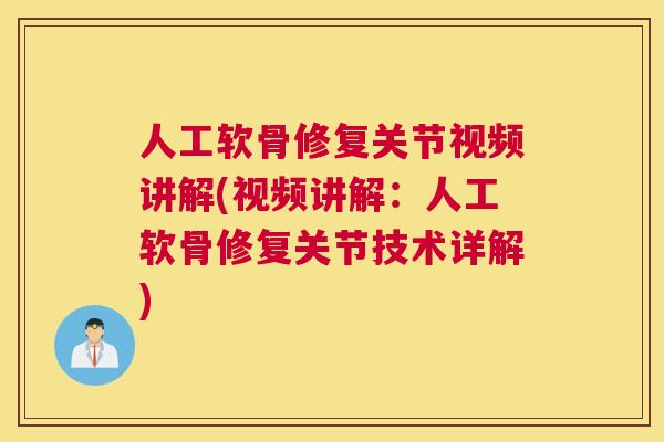 人工软骨修复关节视频讲解(视频讲解：人工软骨修复关节技术详解)