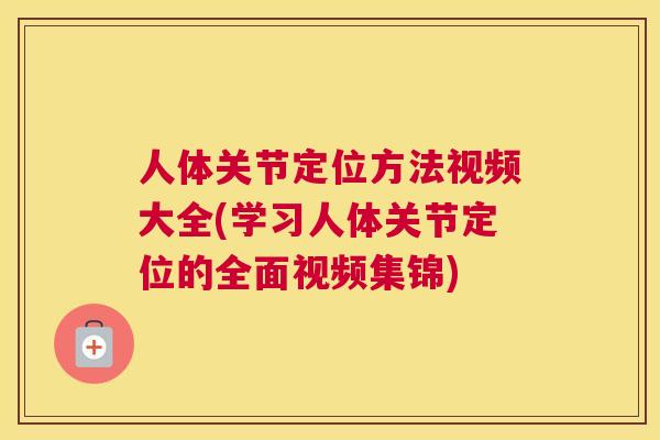 人体关节定位方法视频大全(学习人体关节定位的全面视频集锦)