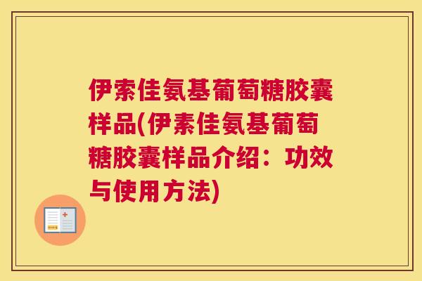 伊索佳氨基葡萄糖胶囊样品(伊素佳氨基葡萄糖胶囊样品介绍：功效与使用方法)